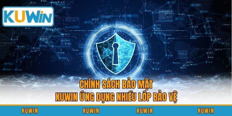 Chính sách bảo mật KUWIN ứng dụng nhiều lớp bảo vệ