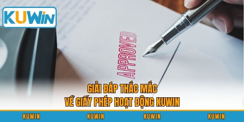 Giải đáp thắc mắc về giấy phép hoạt động KUWIN