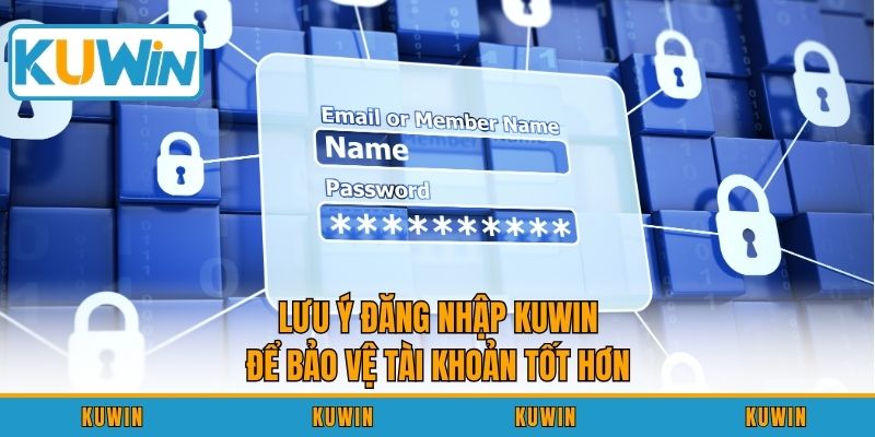 Lưu ý đăng nhập KUWIN để bảo vệ tài khoản tốt hơn