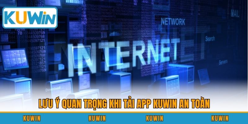 Lưu ý quan trọng khi tải app KUWIN an toàn