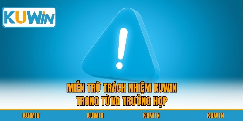 Miễn trừ trách nhiệm KUWIN trong từng trường hợp