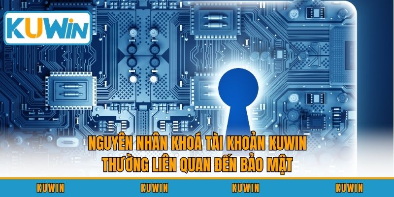 Nguyên nhân khoá tài khoản KUWIN thường liên quan đến bảo mật