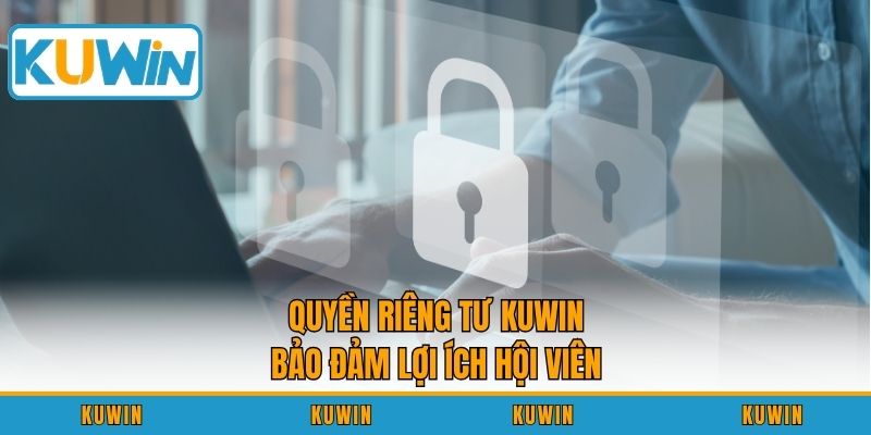 Quyền riêng tư KUWIN bảo đảm lợi ích hội viên