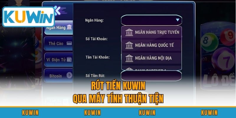 Rút tiền KUWIN qua máy tính thuận tiện