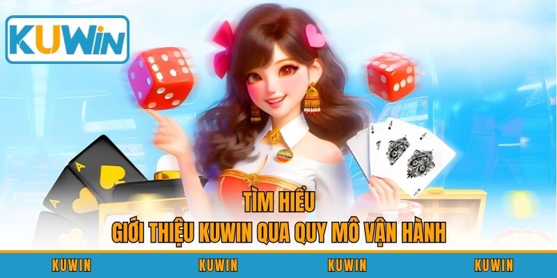 Tìm hiểu giới thiệu KUWIN qua quy mô vận hành
