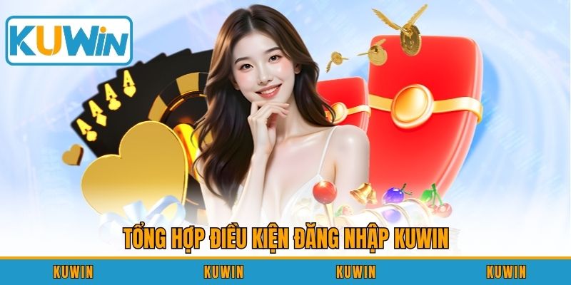 Tổng hợp điều kiện đăng nhập KUWIN